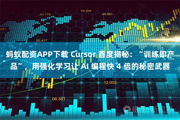蚂蚁配资APP下载 Cursor 首度揭秘：“训练即产品”，用强化学习让 AI 编程快 4 倍的秘密武器